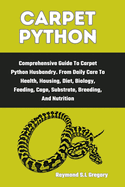 Carpet Python: Comprehensive Guide To Carpet Python Husbandry. From Daily Care To Health, Housing, Diet, Biology, Feeding, Cage, Substrate, Breeding, And Nutrition