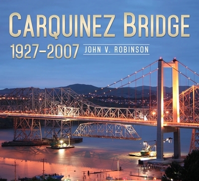 Carquinez Bridge: 1927-2007 - Robinson, John V