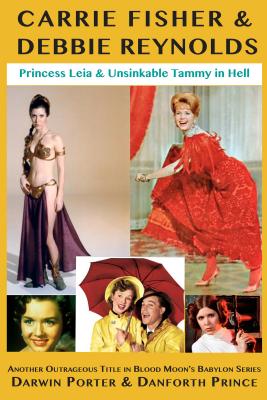 Carrie Fisher & Debbie Reynolds: Princess Leia & Unsinkable Tammy in Hell - Porter, Darwin, and Prince, Danforth