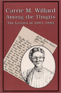 Carrie M. Willard among the Tlingits : the letters of 1881-1883 - Willard, Eugene S., Mrs