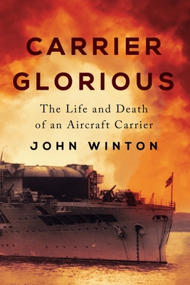 Carrier Glorious: The Life and Death of an Aircraft Carrier - Winton, John