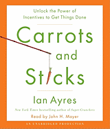 Carrots and Sticks: Unlock the Power of Incentives to Get Things Done