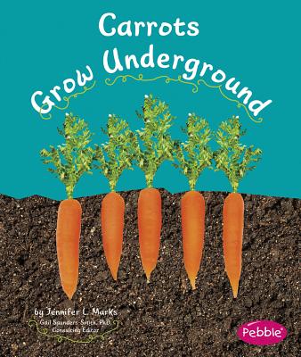 Carrots Grow Underground - Schuh, Mari, and Saunders-Smith, Gail, PH.D. (Consultant editor)