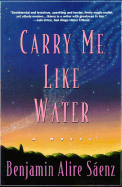 Carry Me Like Water - Saenz, Benjamin Alire