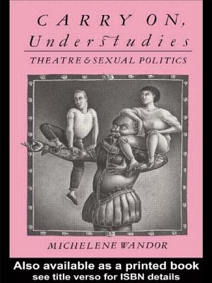 Carry on Understudies: Theatre and Sexual Politics - Wandor, Michelene