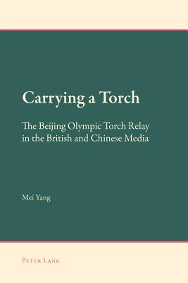 Carrying a Torch: The Beijing Olympic Torch Relay in the British and Chinese Media - Garner, Mark (Series edited by), and Mooney, Annabelle (Series edited by), and Fennell, Barbara (Series edited by)