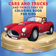Cars and Trucks and Things That Go Coloring Book for Kids: Art Supplies for Kids 4-8, 9-12