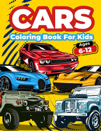 Cars Coloring Book For Kids Ages 6-12: Cool Cars Coloring Pages For Children Boys. Car Coloring And Activity Book For Kids, Boys And Girls With A Big Collection Of Amazing Fast Cars, Sport Cars, Vintage And Supercar Designs For Kids. Big Fun And...