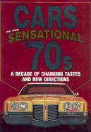 Cars of the Sensational '70s: A Decade of Changing Tastes and New Directions: A Decade of Changing Tastes and New Directions - Flammang, James M