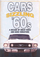 Cars of the Sizzling '60s: A Decade of Great Rides and Good Vibrations: A Decade of Great Rides and Good Vibrations - Auto Editors of Consumer Guide