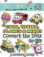 Cars, Trains, Planes & More Connect the Dots for Kids: (Ages 4-8) Dot to Dot Activity Book for Kids with 5 Difficulty Levels! (1-5, 1-10, 1-15, 1-20, 1-25 Cars, Trains, Planes & More Dot-to-Dot Puzzles)