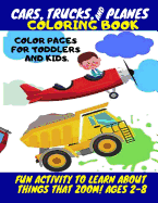 Cars, Trucks and Planes Coloring Book - Color Pages for Toddlers and Kids.: Fun Activity to Learn about Things That Zoom! for Kids Ages 2-8
