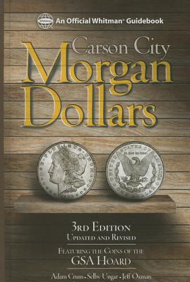 Carson City Morgan Dollars: Featuring the Coins of the GSA Hoard - Crum, Adam, and Ungar, Selby, and Oxman, Jeff