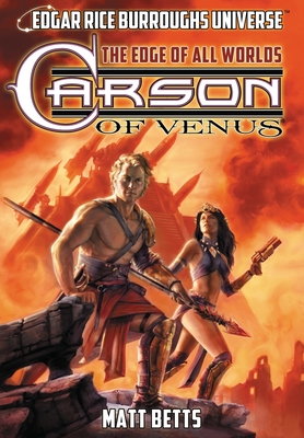 Carson of Venus: The Edge of All Worlds (Edgar Rice Burroughs Universe) - Betts, Matt, and Carey, Christopher Paul, and Burroughs, Edgar Rice (Creator)