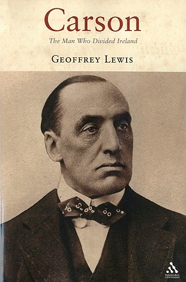 Carson: The Man Who Divided Ireland - Lewis, Geoffrey