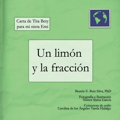 Carta de Tita Bety para mi nieta Emi: Un lim?n y la fracci?n - Sistos Garc?a, Nestor (Photographer), and Varela Hidalgo, Carolina de Los ?ngeles (Contributions by), and Ruiz Silva, Beatriz E, PhD