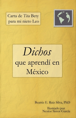 Carta de Tita Bety para mi nieto Leo: Dichos que aprend en Mxico - Ruiz Silva Ph D, Beatriz E