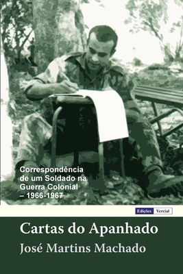 Cartas do Apanhado: Correspondncia de um Soldado na Guerra Colonial - Machado, Jos Barbosa (Editor), and Machado, Jos Martins