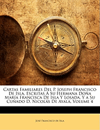 Cartas Familiares Del P. Joseph Francisco De Isla, Escritas  Su Hermana Doa Mara Francisca De Isla Y Losada, Y a Su Cuado D. Nicols De Ayala, Volume 4