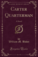 Carter Quarterman: A Novel (Classic Reprint)