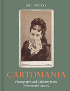 Cartomania: Photography and Celebrity in the Nineteenth Century