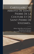 Cartulaire Des Abbayes de Saint-Pierre de La Couture Et de Saint-Pierre de Solesmes...
