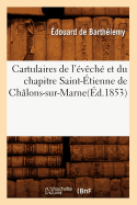 Cartulaires de l'vch Et Du Chapitre Saint-tienne de Chlons-Sur-Marne(d.1853)