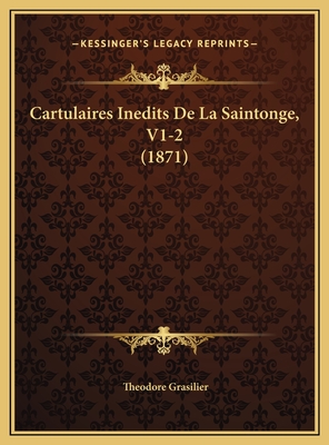 Cartulaires Inedits de La Saintonge, V1-2 (1871) - Grasilier, Theodore