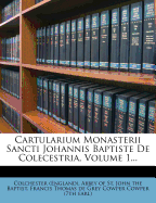 Cartularium Monasterii Sancti Johannis Baptiste de Colecestria, Volume 1...