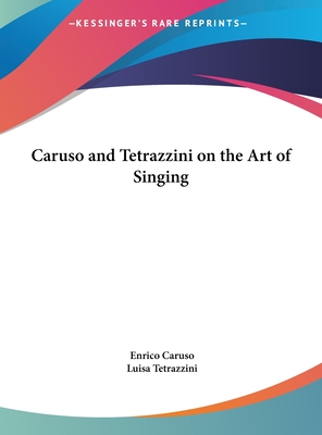 Caruso and Tetrazzini on the Art of Singing - Caruso, Enrico, and Tetrazzini, Luisa