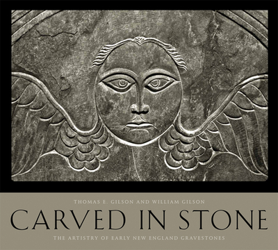 Carved in Stone: The Artistry of Early New England Gravestones - Gilson, Thomas E (Photographer), and Gilson, William
