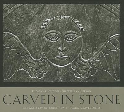 Carved in Stone: The Artistry of Early New England Gravestones - Gilson, Thomas E (Photographer), and Gilson, William