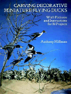 Carving Decorative Miniature Flying Ducks: With Patterns and Instructions for 16 Projects - Hillman, Anthony