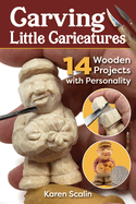 Carving Little Caricatures: 14 Wooden Projects with Personality