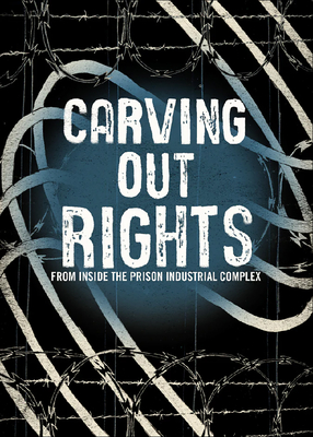Carving Out Rights from Inside the Prison Industrial Complex - Hughes, Aaron (Editor), and Ross, Sarah (Editor), and Betts, Tara (Editor)