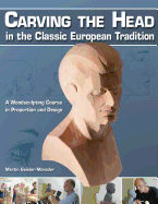Carving the Head in the Classic European Tradition: A Woodsculpting Course in Proportion and Design