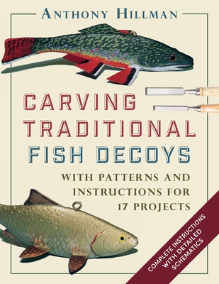 Carving Traditional Fish Decoys: With Patterns and Instructions for 17 Projects - Hillman, Anthony