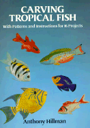 Carving Tropical Fish: With Patterns and Instructions for 16 Projects - Hillman, Anthony