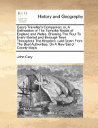 Cary's Traveller's Companion: Or, a Delineation of the Turnpike Roads of England and Wales. Shewing the Rout to Every Market and Borough Town Throughout the Kingdom. Laid Down from the Best Authorities, on a New Set of County Maps