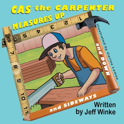 Cas the Carpenter Measures Up (and down and sideways) - Winke, Jeff