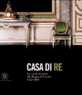 Casa di re : un secolo di storia alla Reggia di Caserta, 1752-1860. - Cioffi, Rosanna, and Reggia di Caserta