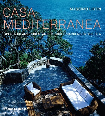 Casa Mediterranea: Spectacular Houses and Glorious Gardens by the Sea - Listri, Massimo (Photographer)