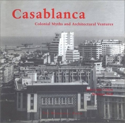 Casablanca: Colonial Myths and Architectural Ventures - Cohen, Jean-Louis, and Eleb, Monique