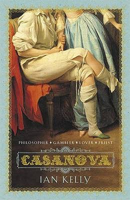 Casanova: Actor, Spy, Lover, Priest - Kelly, Ian