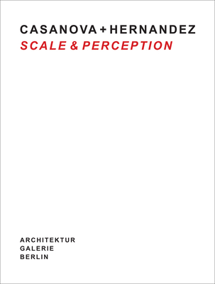 Casanova + Hernandez: Scale & Perception - Muller, Ulrike (Editor), and Casanova, Helena (Text by), and Hernandez, Jesus (Text by)