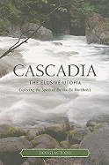 Cascadia: The Elusive Utopia: Exploring the Spirit of the Pacific Northwest