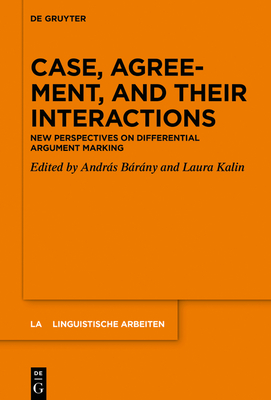 Case, Agreement, and Their Interactions: New Perspectives on Differential Argument Marking - Brny, Andrs (Editor), and Kalin, Laura (Editor)