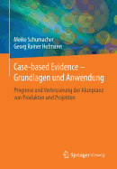 Case-Based Evidence - Grundlagen Und Anwendung: Prognose Und Verbesserung Der Akzeptanz Von Produkten Und Projekten