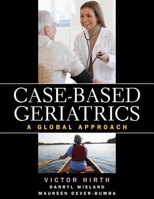 Case-Based Geriatrics: A Global Approach - Hirth, Victor A, and Wieland, Darryl, and Dever-Bumba, Maureen