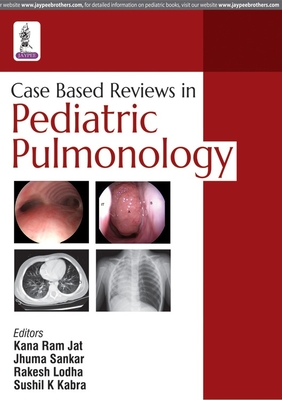 Case Based Reviews in Pediatric Pulmonology - Kabra, Sushil K, and Jat, Kana R, and Lodha, Rakesh